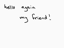 Drawn comment by ●$M○
"hello again my friend!"