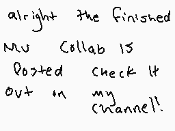 Drawn comment by ●$M○
"alright the finished MV Collab is Posted Check It out in my channel!"