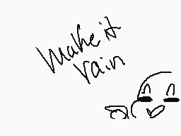 Drawn comment by ～•$undae•～
"Make it rain"