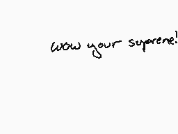Drawn comment by MEOWSTIC
"wow your supreme!"