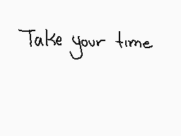 Drawn comment by fugo
"Take your time"
