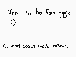 Drawn comment by fugo
"Uhh... ho ho formaggio :) (1 dont speak much italians)"