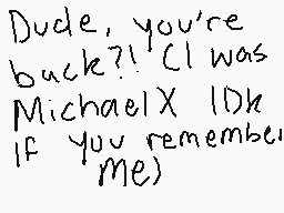 Drawn comment by Kyojo
"Dude, you're back?! I was Michael X IDk If you remember me)"