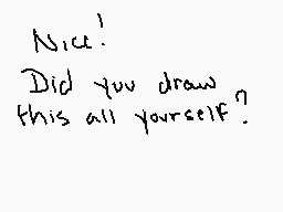 Drawn comment by dex
"Nice! Did you draw this all yourself?"