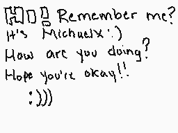 Drawn comment by jotaro
"Remember me? It's Michaelx :) How are you doing? Hope you're okay!! :)))"