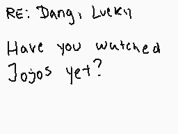 Drawn comment by jotaro
"RE: Dang, Lucky! Have you watched Jojo's yet?"