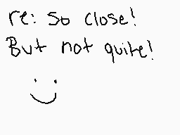 Drawn comment by al★
"re: So close! But not quite! : )"