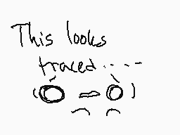 Drawn comment by RobotboyXO
"This looks traced (̂o) = (̂o) ̂"