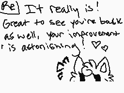 Drawn comment by ♥Soda Pop♥
"It really is! Great to see you're back as well, your improvement is astonishing! ♡"