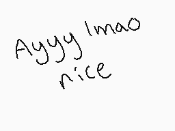 Drawn comment by intentions
"Ayyy lmao nice"