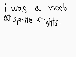 Drawn comment by Sup02😑
"i was a noob at sprite fights."