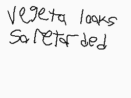 Drawn comment by 😃➡orayol⬅😠
"Vegeta looks So Retarded"