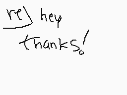 Drawn comment by 😑😑😑RICK😑😑😑
"rej hey thanks!"