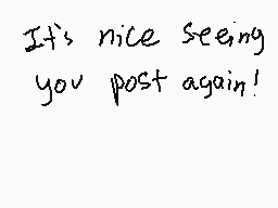 Drawn comment by ～ⓁひK3～
"It's nice seeing you post again!"