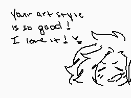Drawn comment by tanya
"Your art style is so good! I love it!"