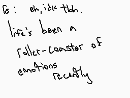Drawn comment by Elixir
"life's been a roller-coaster of emotions recently"