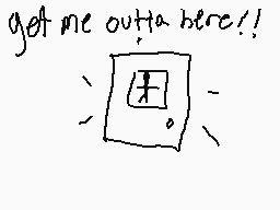 Drawn comment by jason
"get me outta here!!"