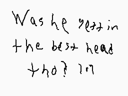 Drawn comment by Mobian
"Was he getting the best head that? I'm"