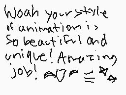 Drawn comment by Galaxygale
"Wow your style of animation is so beautiful and unique! Amazing job!"
