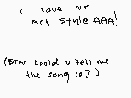 Drawn comment by Pretty Boy
"I love ur art style AAA! (Btw could u tell me the song :o?)"