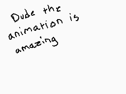Drawn comment by Roba
"Dude this animation is amazing"