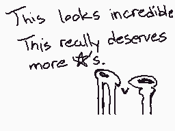 Drawn comment by Roba
"This looks incredible. This really deserves more *s."