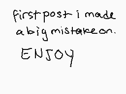 Drawn comment by irascible
"firstpost i made a big mistake on. ENJOY"