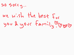 Drawn comment by Mudpie
"so sorry.. we wish the best for you & your family.❤️❤️❤️"