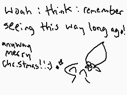 Drawn comment by Mudpie
"Woah: think: remember seeing this way long ago! Anyway, merry christmas!! :D"
