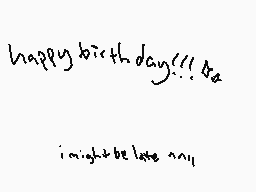 Drawn comment by Mudpie
"happy birthday!!! 8a i might be late any"