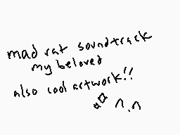 Drawn comment by mudpie
"mad rat soundtrack my beloved also cool artwork.!!"