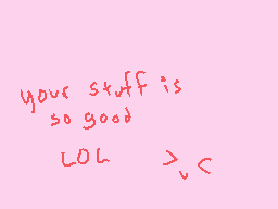 Drawn comment by mudpie
"your stuff is so good LOL >_<"