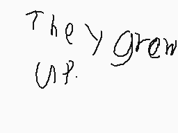 Drawn comment by Orangutan😃
"The y grow up."