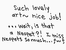 Drawn comment by Nicole😃☆😃☆
"Such lovely art~ nice job! ...wait, is that a Neopet?! I miss Neopets So much...?wq"