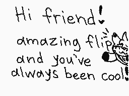 Drawn comment by Nicole😃☆😃☆
"Hi friend! amazing flips! and you've always been cool!"