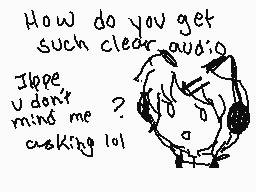 Drawn comment by Miku_Chan
"How do you get such clear audio? I hope you don't mind me asking lol"