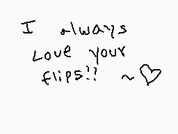 Drawn comment by ☆Mondaicat
"I always Love your flips!! ~"
