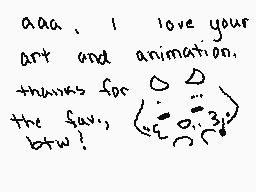 Drawn comment by sin baby
"aaa., I love your art and animation. Thanks for the fun, btw?"