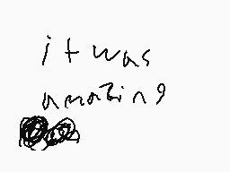 Drawn comment by FurryBoii
"it was amazing"