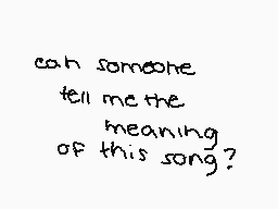 Drawn comment by minamochi。
"can someone tell me the meaning of this song?"