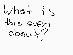 Drawn comment by Nobody2456
"what is this even about?"