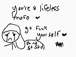 Drawn comment by フーヌテPortal
"you're a lifeless snowo fuck yourself oh no so sorry ywn"