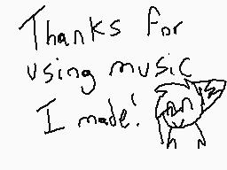 Drawn comment by $tar$ong™
"Thanks for using music I made!"