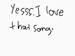 Drawn comment by Bubbles
"Yesss.I love that song."