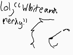 Drawn comment by Bubbles
"{"Whiteandnergy"}"