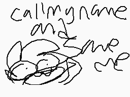 Drawn comment by •Kiankon•±
"call my name and I will"