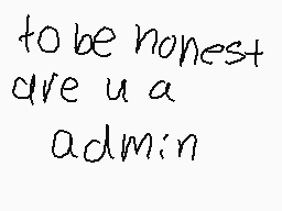Drawn comment by FoxTail※
"to be honest are u a admin"