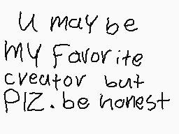 Drawn comment by FoxTail※
"u may be my favorite creator but plz. be honest"