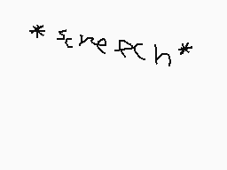 Drawn comment by Crzy 😃
"* s e r e f c h *"