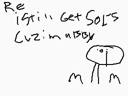 Drawn comment by DjTheRobot
"R.e I still get SOLS Luzim m by m"